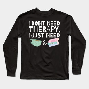 I dont need therapy I just need coffee and books Long Sleeve T-Shirt